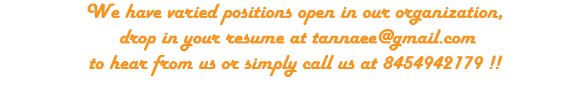 We have varied positions open in our organization, drop in your resume at tannaee@gmail.com to hear from us or simply call us at 8454942179 !!