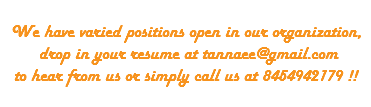 
We have varied positions open in our organization, drop in your resume at tannaee@gmail.com to hear from us or simply call us at 8454942179 !!